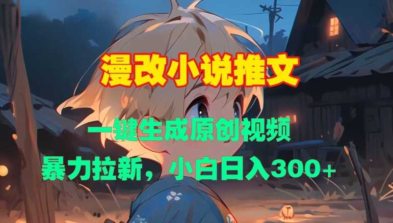 漫改小说推文，一键生成原创视频，暴力拉新，小白日入3张好项目网-专注分享网络创业项目落地实操课程 – 全网首发_高质量创业项目输出好项目网