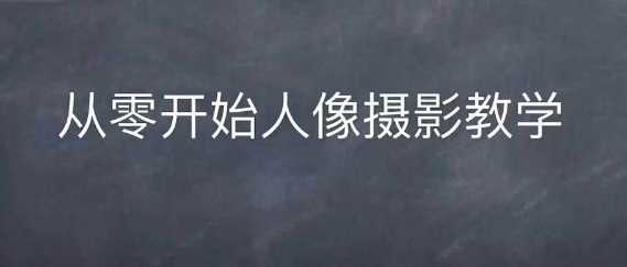 情感人像摄影综合训练，从0开始人像摄影教学好项目网-专注分享网络创业项目落地实操课程 – 全网首发_高质量创业项目输出好项目网