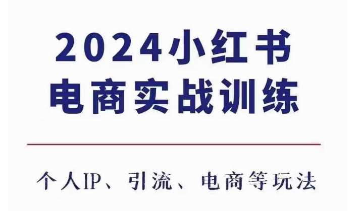 2024小红书电商3.0实战训练，包含个人IP、引流、电商等玩法好项目网-专注分享网络创业项目落地实操课程 – 全网首发_高质量创业项目输出好项目网