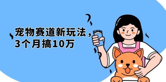 （13496期）不是市面上割韭菜的项目，宠物赛道新玩法，3个月搞10万，宠物免费送，…好项目网-专注分享网络创业项目落地实操课程 – 全网首发_高质量创业项目输出好项目网