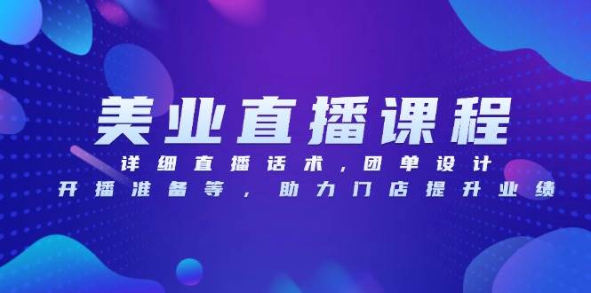 美业直播课程，详细直播话术,团单设计,开播准备等，助力门店提升业绩好项目网-专注分享网络创业项目落地实操课程 – 全网首发_高质量创业项目输出好项目网