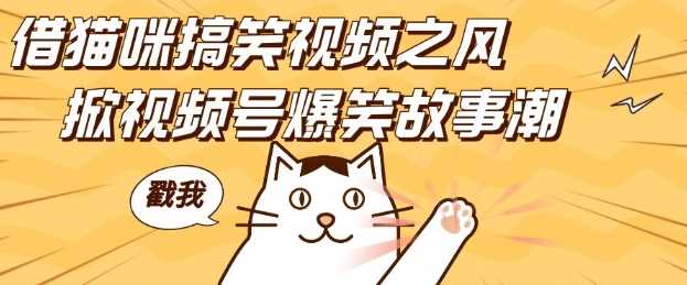 借猫咪搞笑视频之风，掀视频号爆笑故事潮，轻松日入四位数，无门槛快速入门!好项目网-专注分享网络创业项目落地实操课程 – 全网首发_高质量创业项目输出好项目网