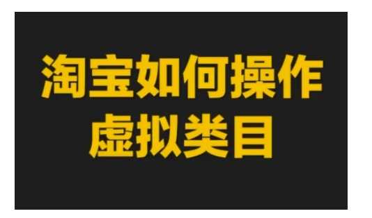 淘宝如何操作虚拟类目，淘宝虚拟类目玩法实操教程好项目网-专注分享网络创业项目落地实操课程 – 全网首发_高质量创业项目输出好项目网