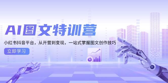 AI图文特训营：小红书抖音平台，从开营到变现，一站式掌握图文创作技巧好项目网-专注分享网络创业项目落地实操课程 – 全网首发_高质量创业项目输出好项目网
