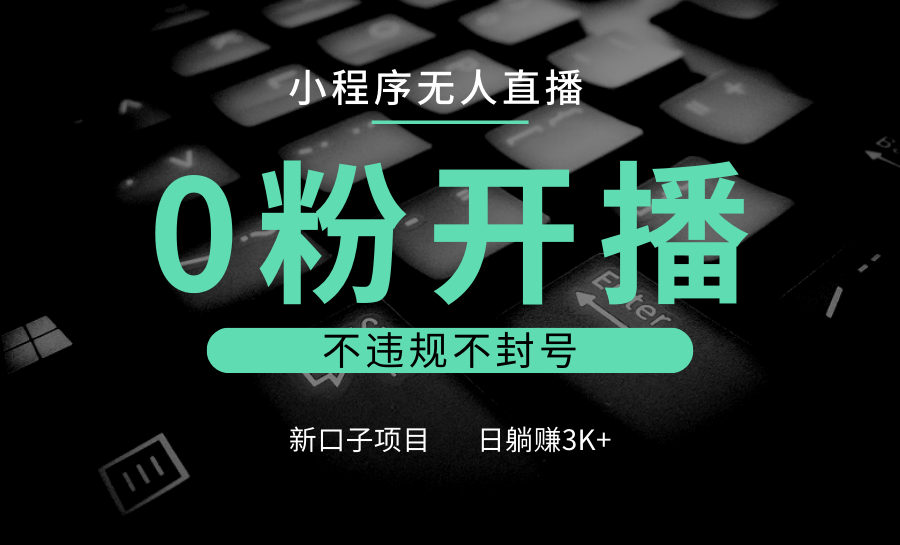 小程序无人直播，0粉开播，不违规不封号，新口子项目，小白日躺赚3K+好项目网-专注分享网络创业项目落地实操课程 – 全网首发_高质量创业项目输出好项目网
