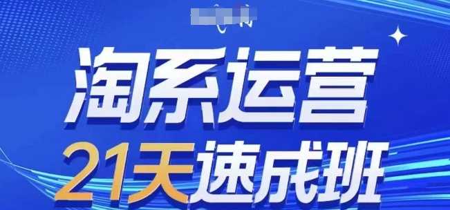 淘系运营21天速成班(更新24年12月)，0基础轻松搞定淘系运营，不做假把式好项目网-专注分享网络创业项目落地实操课程 – 全网首发_高质量创业项目输出好项目网