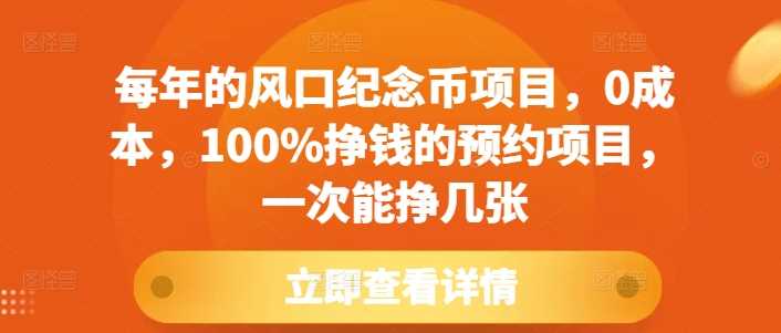 每年的风口纪念币项目，0成本，100%挣钱的预约项目，一次能挣几张【揭秘】好项目网-专注分享网络创业项目落地实操课程 – 全网首发_高质量创业项目输出好项目网