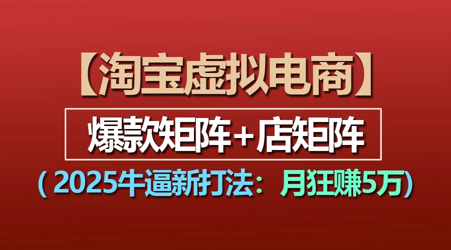 【淘宝虚拟项目】2025牛X新打法：爆款矩阵+店矩阵，月狂赚5万好项目网-专注分享网络创业项目落地实操课程 – 全网首发_高质量创业项目输出好项目网