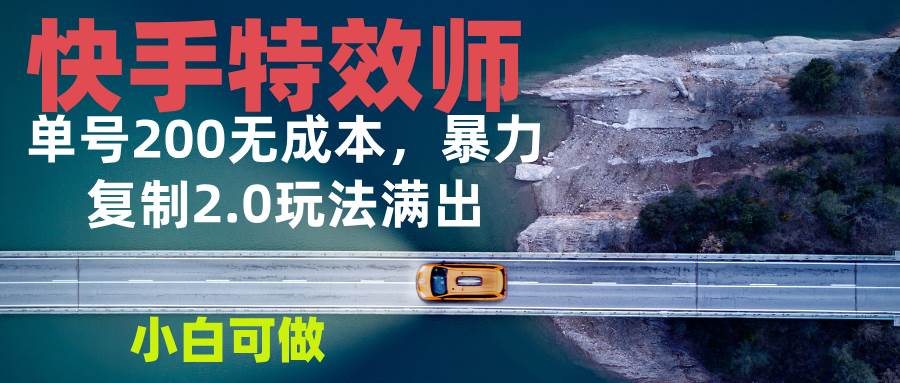 （13714期）快手特效师2.0，单号200收益0成本满出，小白可做好项目网-专注分享网络创业项目落地实操课程 – 全网首发_高质量创业项目输出好项目网
