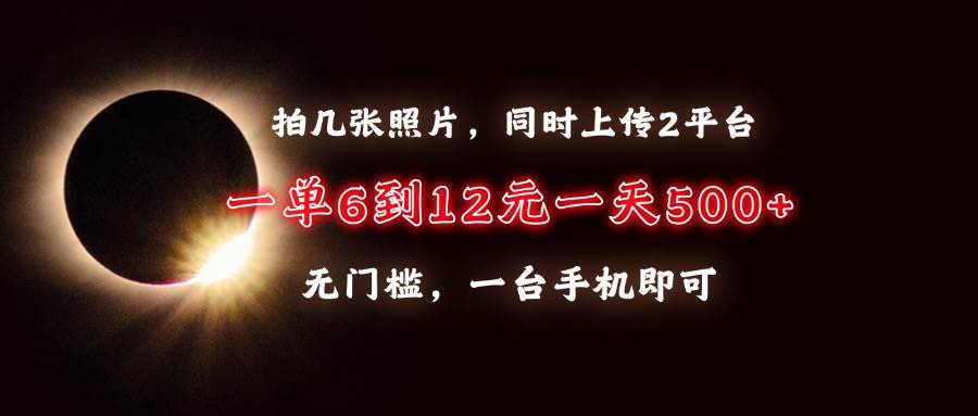 （13712期）拍几张照片，同时上传2平台，一单6到12元，一天轻松500+，无门槛，一台…好项目网-专注分享网络创业项目落地实操课程 – 全网首发_高质量创业项目输出好项目网