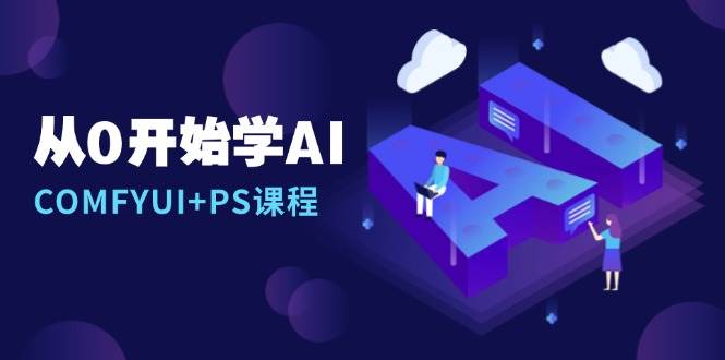 从0开始学AI，COMFYUI+PS课程，安装详解/报错解决/图文创作/线稿控制/等等好项目网-专注分享网络创业项目落地实操课程 – 全网首发_高质量创业项目输出好项目网