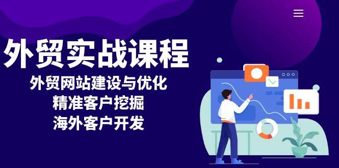 （13698期）外贸实战课程：外贸网站建设与优化，精准客户挖掘，海外客户开发好项目网-专注分享网络创业项目落地实操课程 – 全网首发_高质量创业项目输出好项目网
