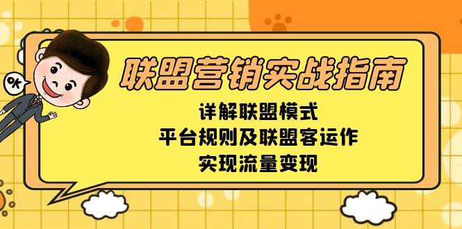 （13735期）联盟营销实战指南，详解联盟模式、平台规则及联盟客运作，实现流量变现好项目网-专注分享网络创业项目落地实操课程 – 全网首发_高质量创业项目输出好项目网