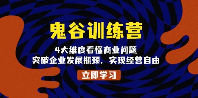鬼谷训练营，4大维度看懂商业问题，突破企业发展瓶颈，实现经营自由好项目网-专注分享网络创业项目落地实操课程 – 全网首发_高质量创业项目输出好项目网