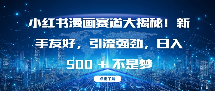 小红书漫画赛道大揭秘！新手友好，引流强劲，日入 500 + 不是梦好项目网-专注分享网络创业项目落地实操课程 – 全网首发_高质量创业项目输出好项目网