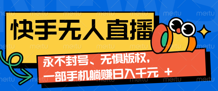 2024快手无人直播9.0神技来袭：永不封号、无惧版权，一部手机躺赚日入千元+好项目网-专注分享网络创业项目落地实操课程 – 全网首发_高质量创业项目输出好项目网
