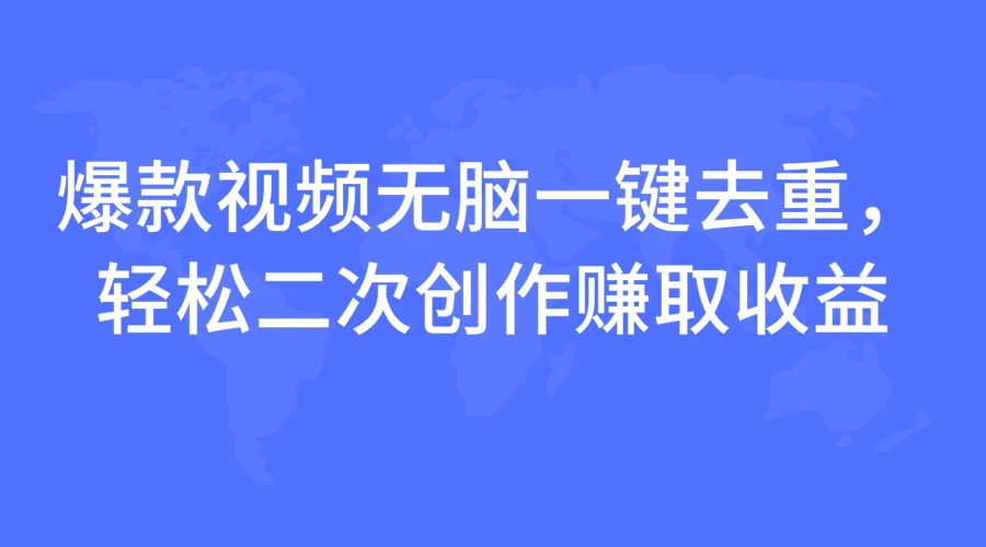 爆款视频无脑一键去重，轻松二次创作赚取收益好项目网-专注分享网络创业项目落地实操课程 – 全网首发_高质量创业项目输出好项目网
