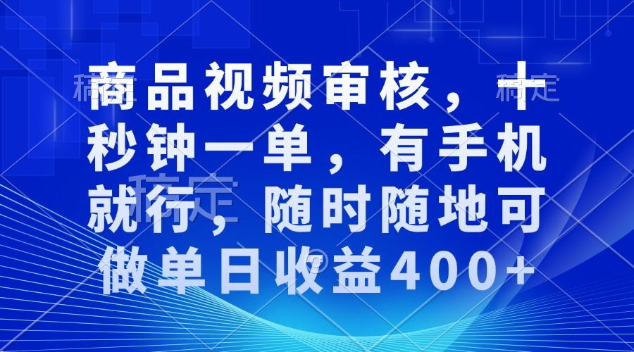 商品视频审核，十秒钟一单，有手机就行，随时随地可做单日收益400+好项目网-专注分享网络创业项目落地实操课程 – 全网首发_高质量创业项目输出好项目网