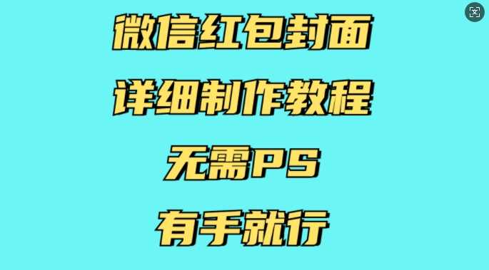 微信红包封面详细制作教程，无需PS，有手就行好项目网-专注分享网络创业项目落地实操课程 – 全网首发_高质量创业项目输出好项目网