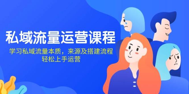 （13765期）私域流量运营课程：学习私域流量本质，来源及搭建流程，轻松上手运营好项目网-专注分享网络创业项目落地实操课程 – 全网首发_高质量创业项目输出好项目网