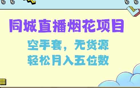 同城烟花项目，空手套，无货源，轻松月入5位数【揭秘】好项目网-专注分享网络创业项目落地实操课程 – 全网首发_高质量创业项目输出好项目网