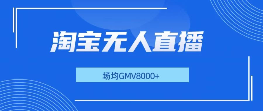淘宝无人直播，稳定出单，场均gmv8000+好项目网-专注分享网络创业项目落地实操课程 – 全网首发_高质量创业项目输出好项目网