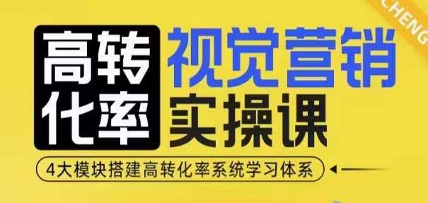 高转化率·视觉营销实操课，4大模块搭建高转化率系统学习体系好项目网-专注分享网络创业项目落地实操课程 – 全网首发_高质量创业项目输出好项目网
