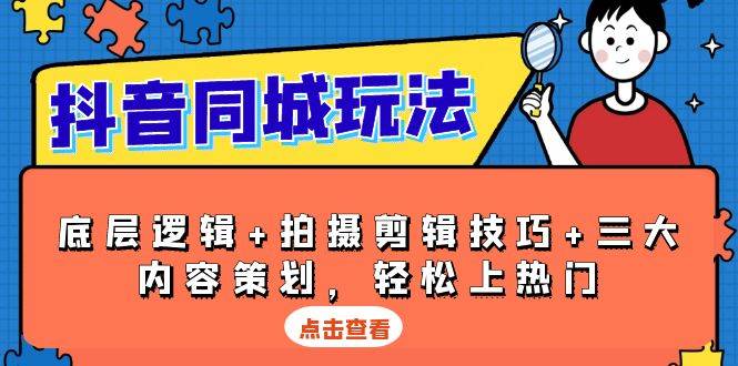 抖音同城玩法，底层逻辑+拍摄剪辑技巧+三大内容策划，轻松上热门好项目网-专注分享网络创业项目落地实操课程 – 全网首发_高质量创业项目输出好项目网