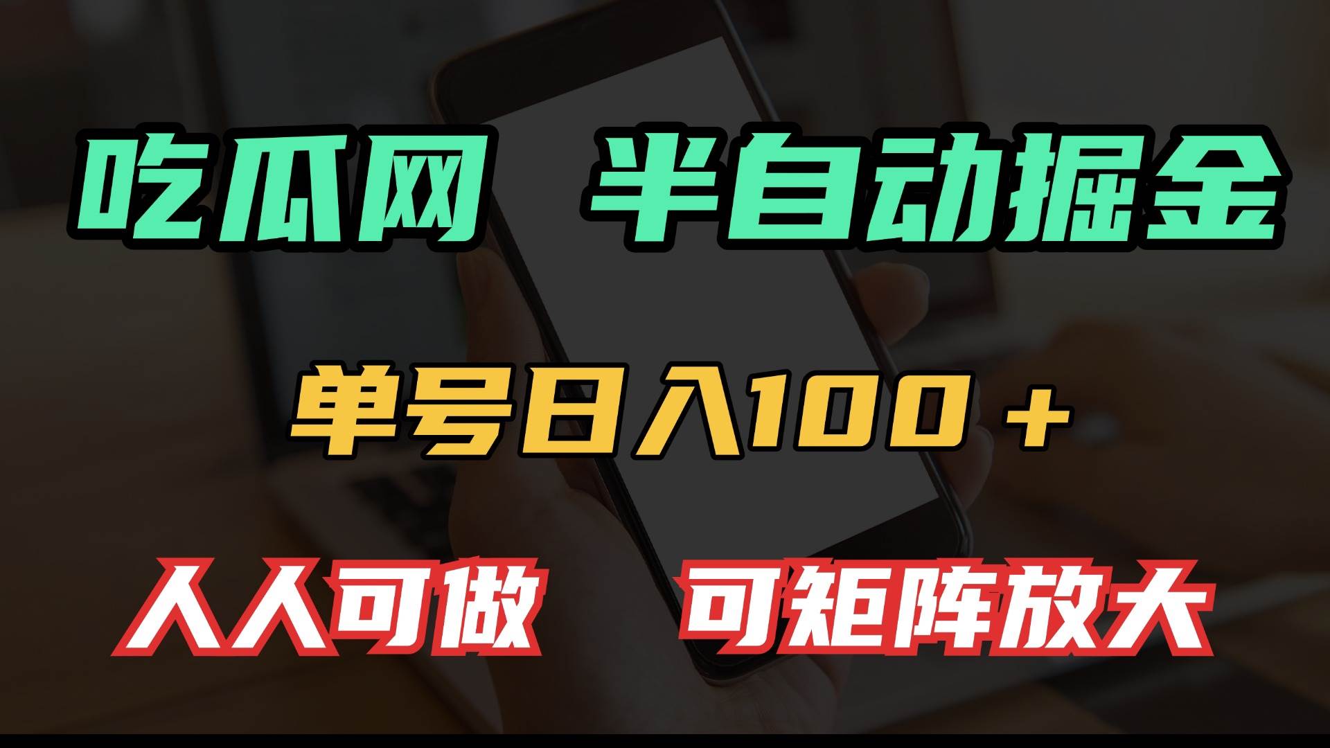 （13811期）吃瓜网半自动掘金，单号日入100＋！人人可做，可矩阵放大好项目网-专注分享网络创业项目落地实操课程 – 全网首发_高质量创业项目输出好项目网