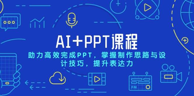 （13817期）AI+PPT课程，助力高效完成PPT，掌握制作思路与设计技巧，提升表达力好项目网-专注分享网络创业项目落地实操课程 – 全网首发_高质量创业项目输出好项目网