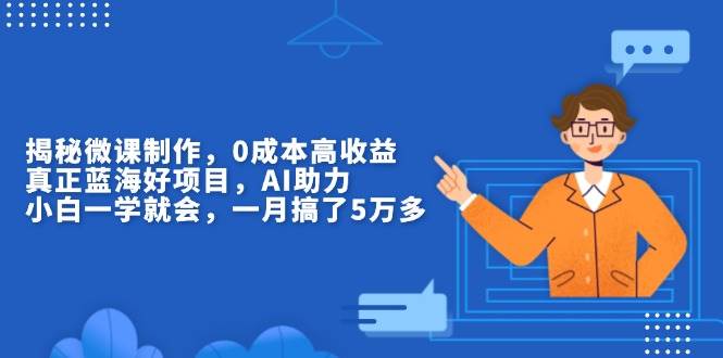 （13838期）揭秘微课制作，0成本高收益，真正蓝海好项目，AI助力，小白一学就会，…好项目网-专注分享网络创业项目落地实操课程 – 全网首发_高质量创业项目输出好项目网