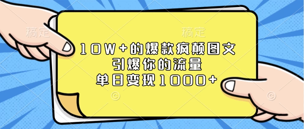 10W+的爆款疯颠图文，引爆你的流量，单日变现1000+好项目网-专注分享网络创业项目落地实操课程 – 全网首发_高质量创业项目输出好项目网