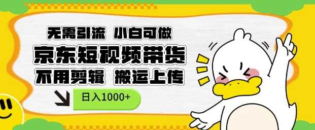 无需引流，小白可做，京东短现频带货，不用剪辑，搬运上传，日入1k【揭秘】好项目网-专注分享网络创业项目落地实操课程 – 全网首发_高质量创业项目输出好项目网