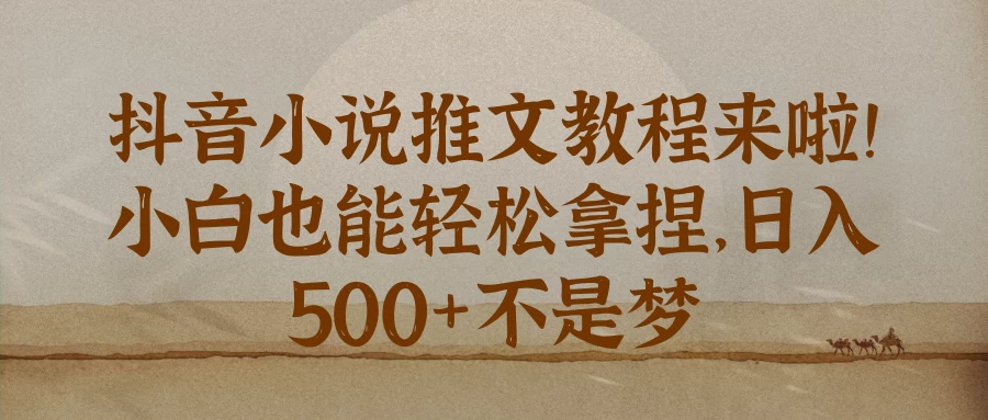 抖音小说推文教程来啦！小白也能轻松拿捏，日入 500+不是梦好项目网-专注分享网络创业项目落地实操课程 – 全网首发_高质量创业项目输出好项目网
