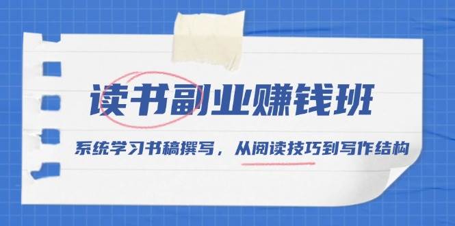 读书副业赚钱班，系统学习书稿撰写，从阅读技巧到写作结构好项目网-专注分享网络创业项目落地实操课程 – 全网首发_高质量创业项目输出好项目网