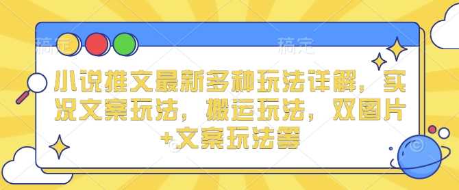 小说推文最新多种玩法详解，实况文案玩法，搬运玩法，双图片+文案玩法等好项目网-专注分享网络创业项目落地实操课程 – 全网首发_高质量创业项目输出好项目网