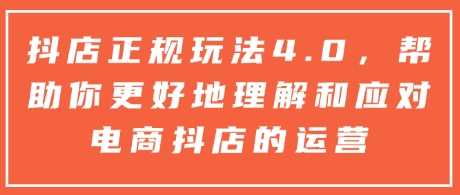 抖店正规玩法4.0，帮助你更好地理解和应对电商抖店的运营好项目网-专注分享网络创业项目落地实操课程 – 全网首发_高质量创业项目输出好项目网