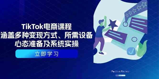 TikTok电商课程：涵盖多种变现方式、所需设备、心态准备及系统实操好项目网-专注分享网络创业项目落地实操课程 – 全网首发_高质量创业项目输出好项目网