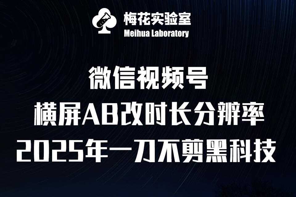 梅花实验室2025视频号最新一刀不剪黑科技，宽屏AB画中画+随机时长+帧率融合玩法好项目网-专注分享网络创业项目落地实操课程 – 全网首发_高质量创业项目输出好项目网