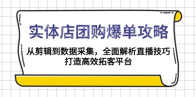 （13947期）实体店-团购爆单攻略：从剪辑到数据采集，全面解析直播技巧，打造高效…好项目网-专注分享网络创业项目落地实操课程 – 全网首发_高质量创业项目输出好项目网
