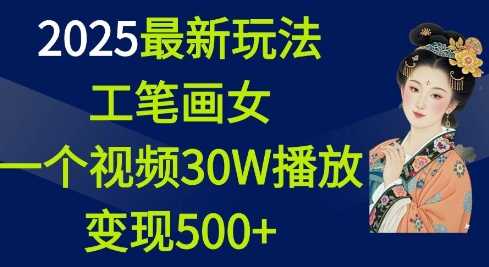 2025最新玩法，工笔画美女，一个视频30万播放变现500+好项目网-专注分享网络创业项目落地实操课程 – 全网首发_高质量创业项目输出好项目网