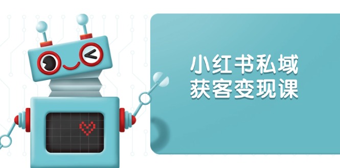 小红书私域获客变现：账号设置/内容创作/规则解读/投放策略/获客技巧等好项目网-专注分享网络创业项目落地实操课程 – 全网首发_高质量创业项目输出好项目网