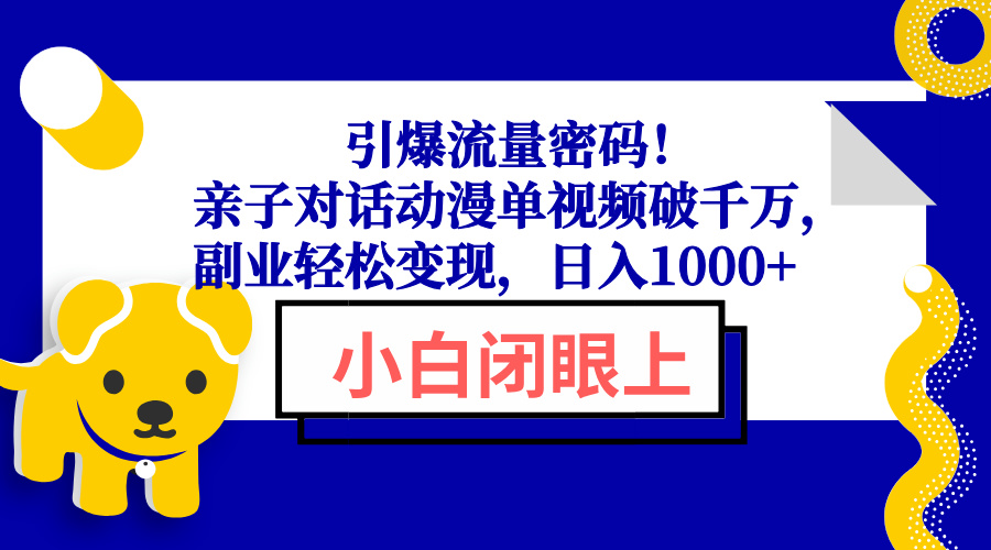 引爆流量密码！亲子对话动漫单视频破千万，副业轻松变现，日入1000+好项目网-专注分享网络创业项目落地实操课程 – 全网首发_高质量创业项目输出好项目网
