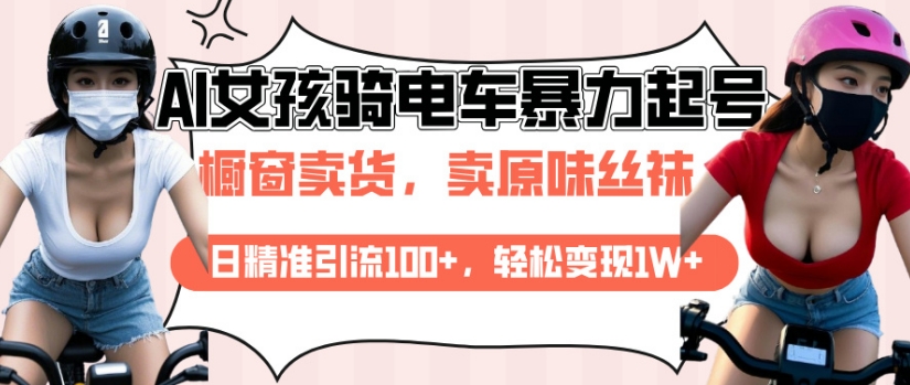 AI起号美女骑电车视频，日精准引流100+，轻松变现1W+好项目网-专注分享网络创业项目落地实操课程 – 全网首发_高质量创业项目输出好项目网