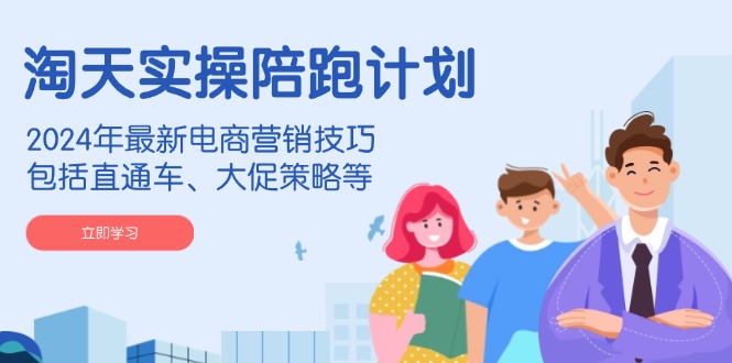 淘天实操陪跑计划，2024年最新电商营销技巧，包括直通车、大促策略等好项目网-专注分享网络创业项目落地实操课程 – 全网首发_高质量创业项目输出好项目网