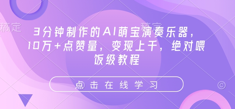 3分钟制作的AI萌宝演奏乐器，10万+点赞量，变现上千，绝对喂饭级教程好项目网-专注分享网络创业项目落地实操课程 – 全网首发_高质量创业项目输出好项目网