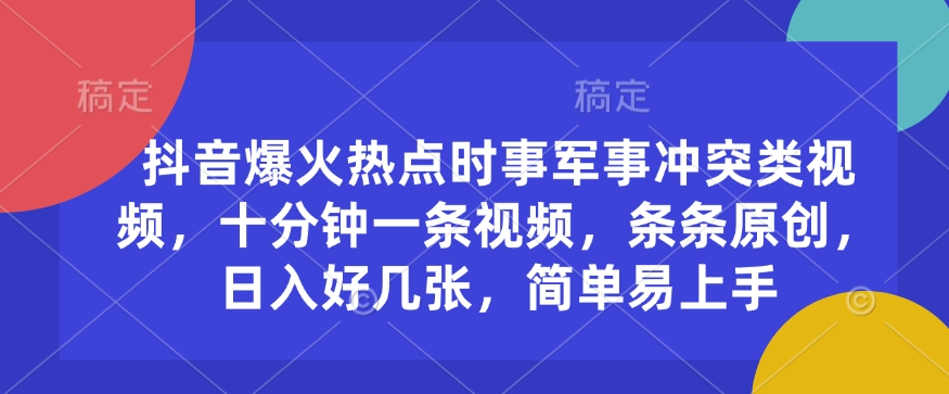 抖音爆火热点时事军事冲突类视频，十分钟一条视频，条条原创，日入好几张，简单易上手好项目网-专注分享网络创业项目落地实操课程 – 全网首发_高质量创业项目输出好项目网