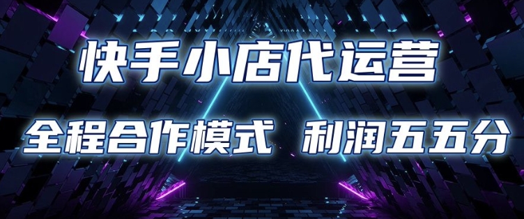 快手小店代运营 限时托管计划 合作模式 利润五五分成【揭秘】好项目网-专注分享网络创业项目落地实操课程 – 全网首发_高质量创业项目输出好项目网