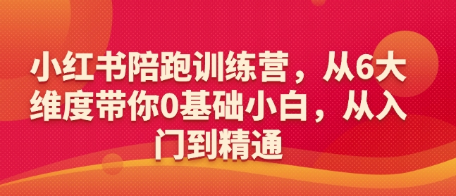 小红书陪跑训练营，从6大维度带你0基础小白，从入门到精通好项目网-专注分享网络创业项目落地实操课程 – 全网首发_高质量创业项目输出好项目网