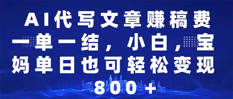 AI代写文章赚稿费，一单一结小白，宝妈单日也能轻松日入500-1000＋好项目网-专注分享网络创业项目落地实操课程 – 全网首发_高质量创业项目输出好项目网